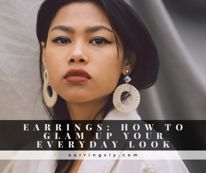 Earrings: How to Glam Up Your Everyday Look